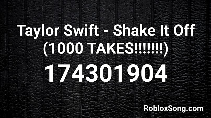 Taylor Swift - Shake It Off (1000 TAKES!!!!!!!) Roblox ID