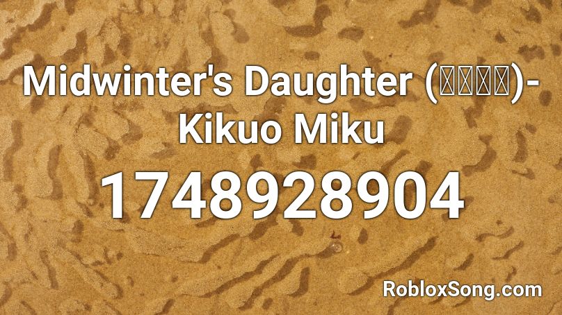 Midwinter's Daughter (真冬の娘)- Kikuo Miku Roblox ID