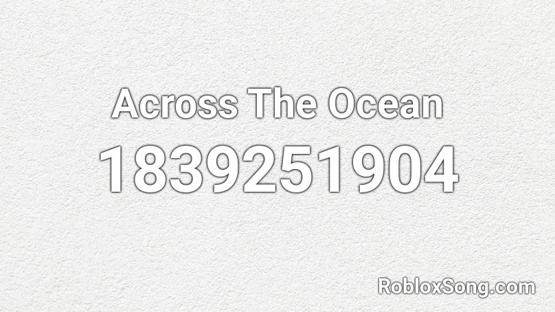 Across The Ocean Roblox ID