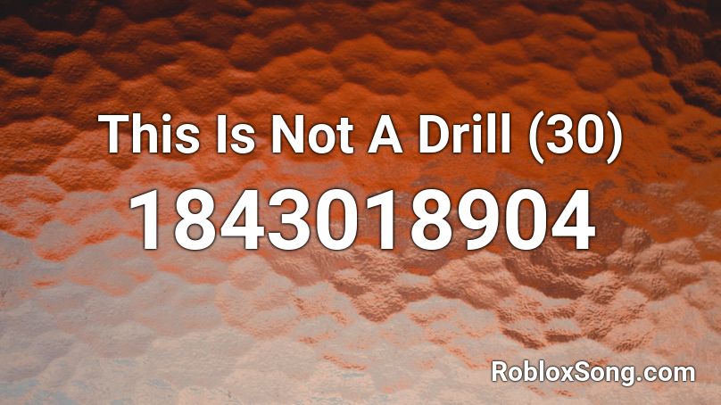 This Is Not A Drill (30) Roblox ID