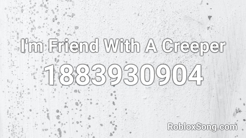 I'm Friend With A Creeper Roblox ID