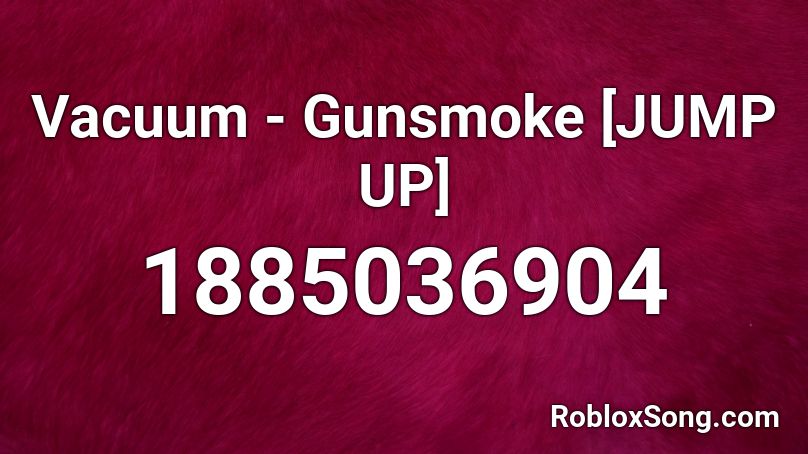 Vacuum - Gunsmoke [JUMP UP] Roblox ID