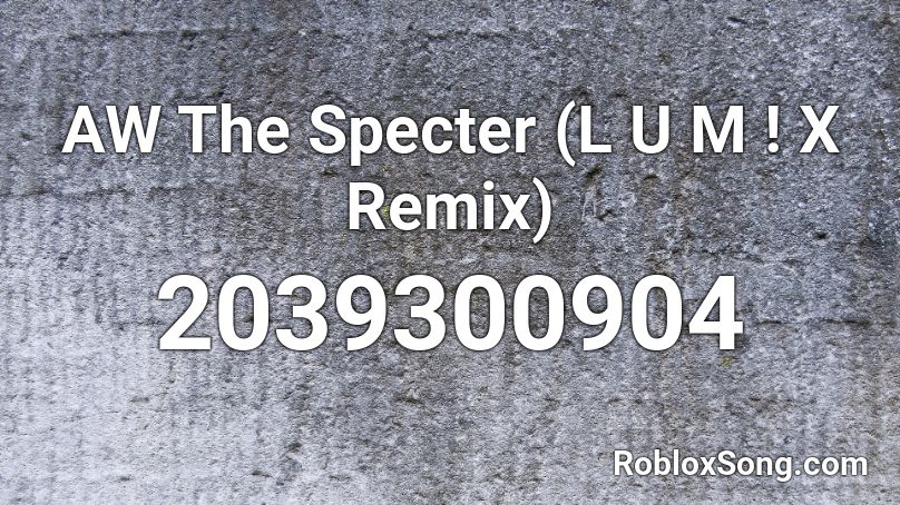 AW The Specter (L U M ! X  Remix) Roblox ID