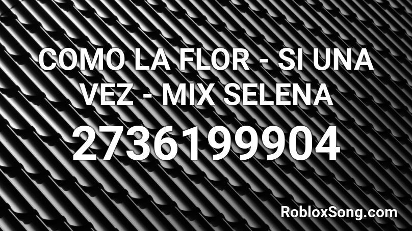Como La Flor Si Una Vez Mix Selena Roblox Id Roblox Music Codes - alissa violet roblox code