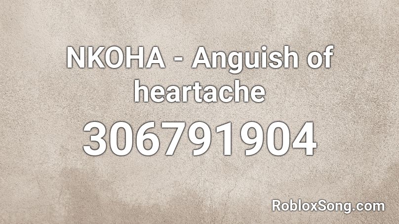 NKOHA - Anguish of heartache Roblox ID