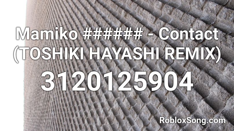 Mamiko ###### - Contact (TOSHIKI HAYASHI REMIX) Roblox ID