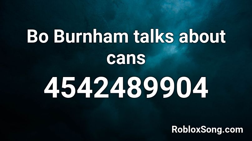 Bo Burnham talks about cans Roblox ID