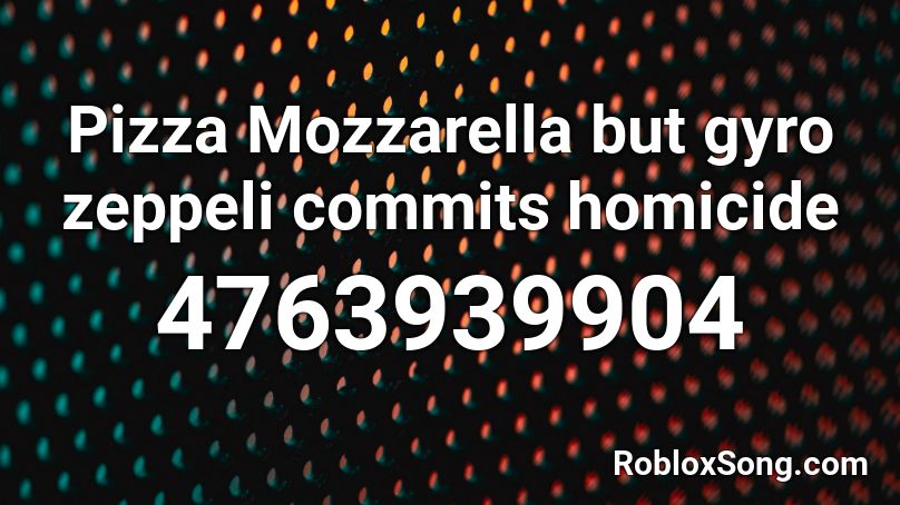 Gyro - pizza mozarella Roblox ID - Roblox music codes