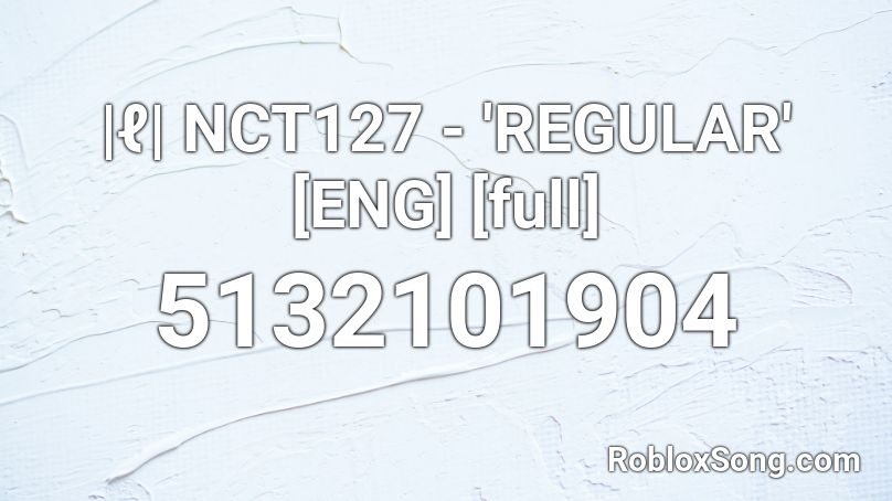 |ℓ| NCT127 - 'REGULAR' [ENG] [full] Roblox ID