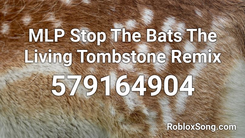 MLP Stop The Bats The Living Tombstone Remix Roblox ID