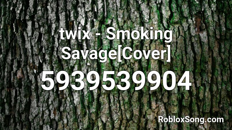 twix - Smoking Savage[Cover] Roblox ID