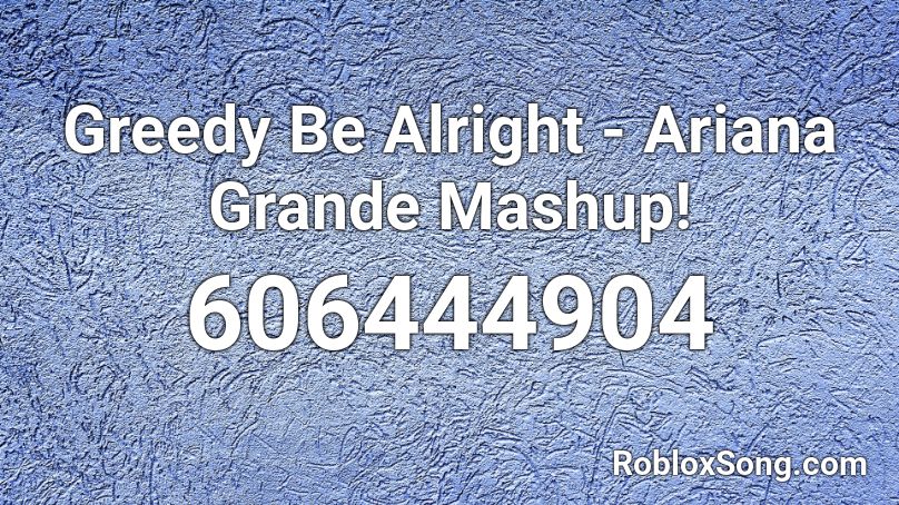 Greedy Be Alright Ariana Grande Mashup Roblox Id Roblox Music Codes - ariana grande greedy roblox id