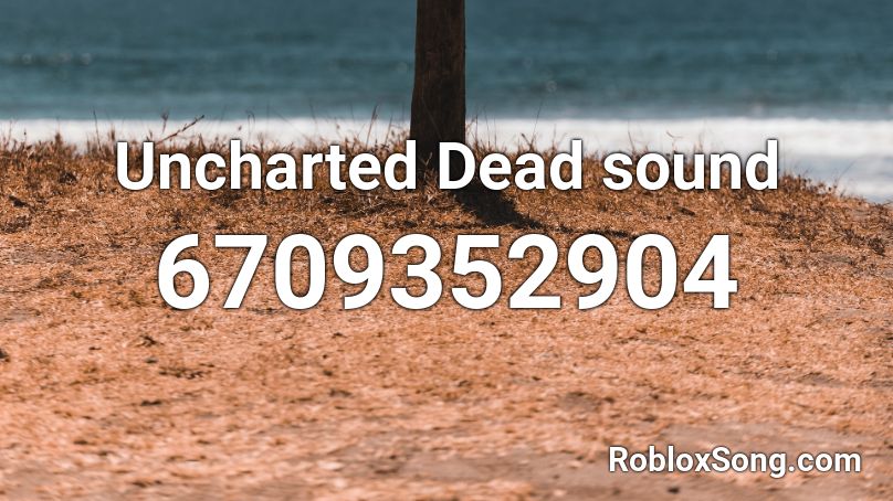 Uncharted: A thieft's end DEAD SOUND Roblox ID