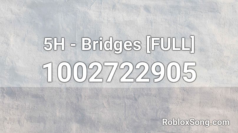 5H - Bridges [FULL] Roblox ID