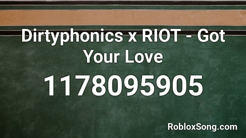 Dirtyphonics x RIOT - Got Your Love Roblox ID