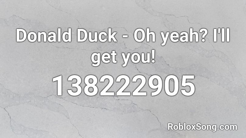 Donald Duck - Oh yeah? I'll get you! Roblox ID