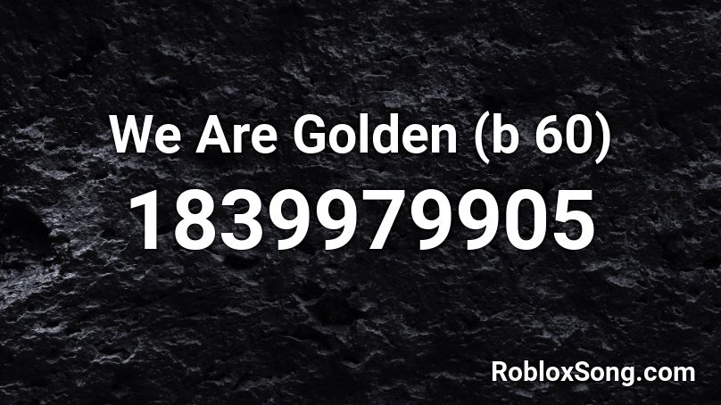 We Are Golden (b 60) Roblox ID