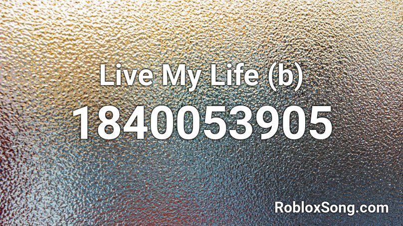 Live My Life (b) Roblox ID