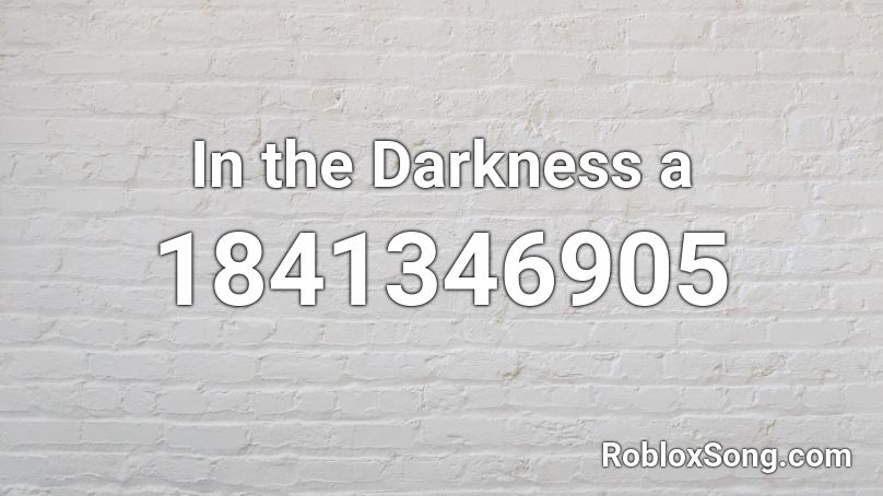 In the Darkness a Roblox ID