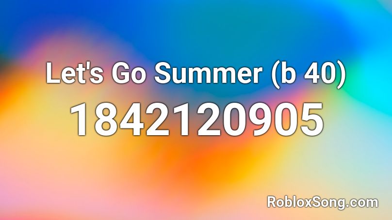 Let's Go Summer (b 40) Roblox ID