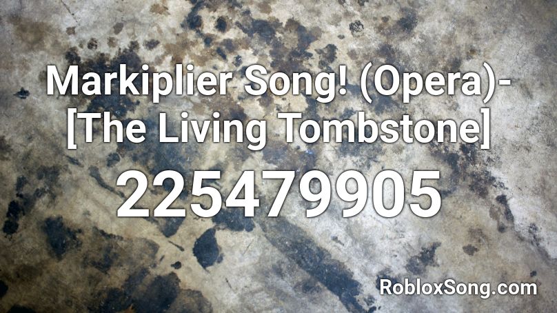 Markiplier Song! (Opera)-[The Living Tombstone] Roblox ID