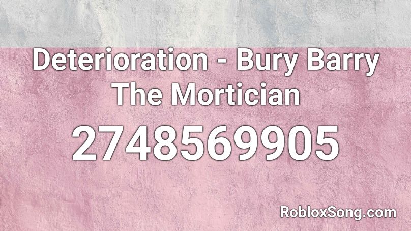 Deterioration - Bury Barry The Mortician Roblox ID