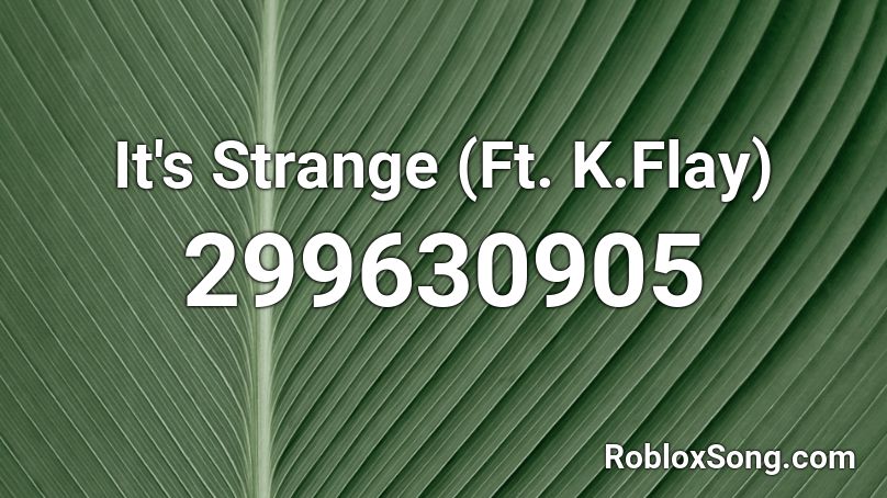 It's Strange (Ft. K.Flay) Roblox ID