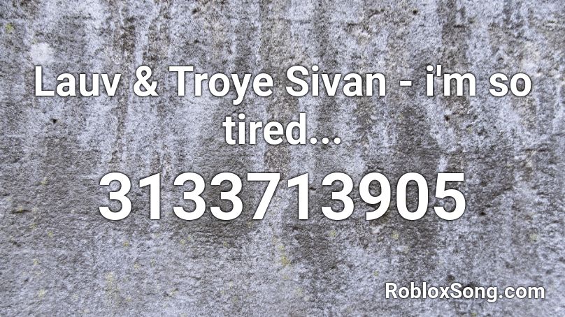 Lauv Troye Sivan I M So Tired Roblox Id Roblox Music Codes - why am i waiting roblox id