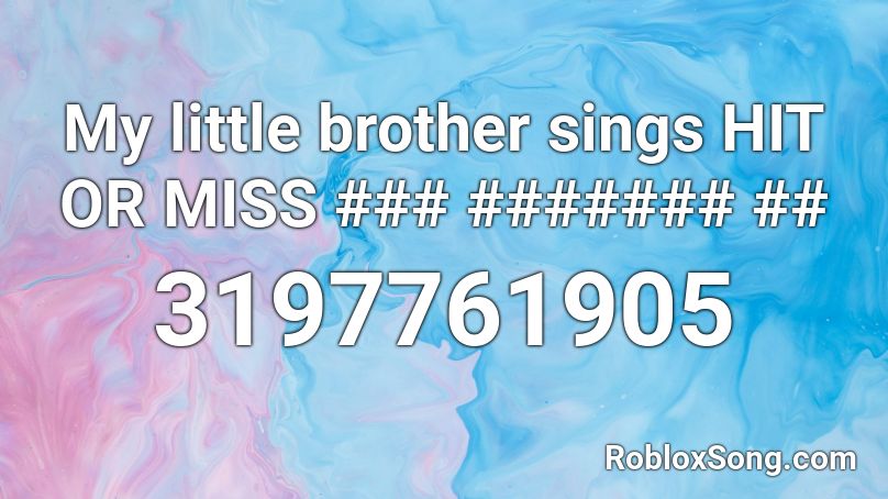 My little brother sings HIT OR MISS ### ####### ## Roblox ID