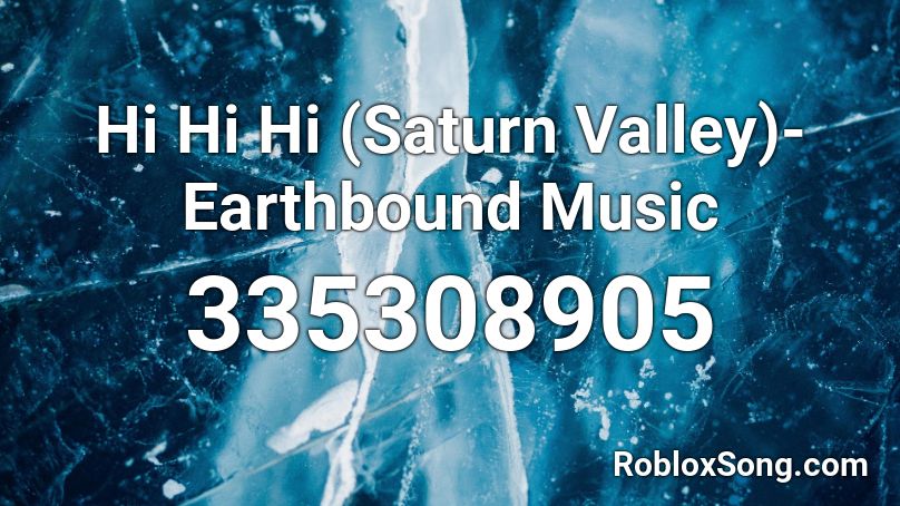 Hi Hi Hi (Saturn Valley)- Earthbound Music Roblox ID