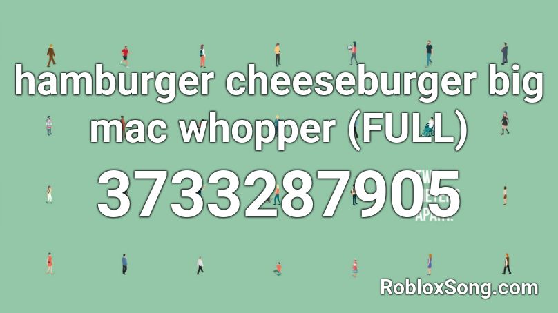Hamburger Cheeseburger Big Mac Whopper Full Roblox Id Roblox Music Codes - hamburger cheeseburger big mac whopper roblox id