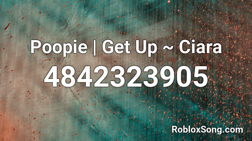 Poopie | Get Up ~ Ciara Roblox ID