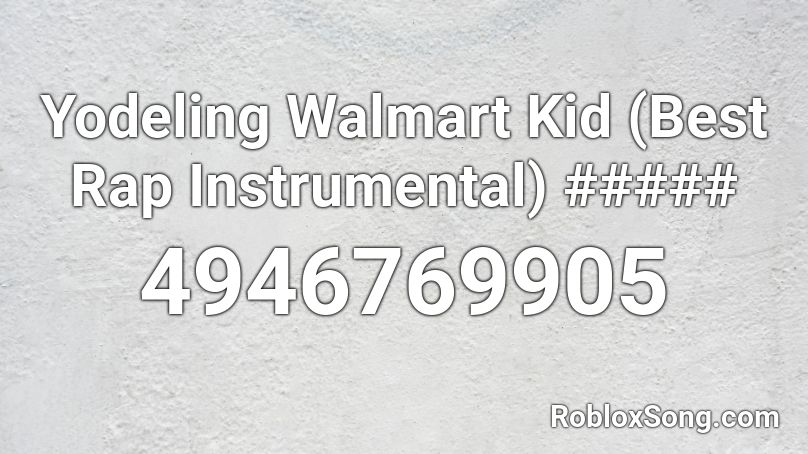 Yodeling Walmart Kid Best Rap Instrumental Roblox Id Roblox Music Codes - walmart song roblox