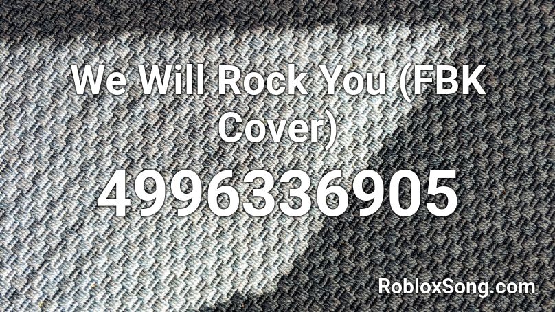 We Will Rock You Fbk Cover Roblox Id Roblox Music Codes - roblox song id for sweatpants
