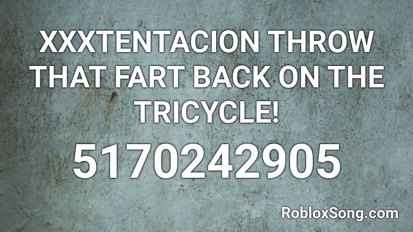 Xxxtentacion Throw That Fart Back On The Tricycle Roblox Id Roblox Music Codes - throw it back roblox id