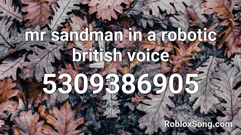 mr sandman in a robotic british voice Roblox ID