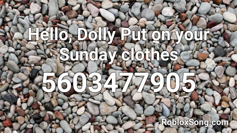 Hello Dolly Put On Your Sunday Clothes Roblox Id Roblox Music Codes - the neighborhood roblox clothes codes