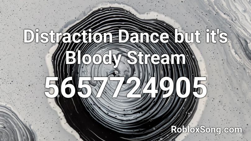 Distraction Dance but it's Bloody Stream Roblox ID