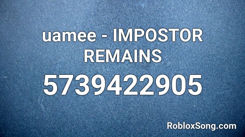 uamee - IMPOSTOR REMAINS Roblox ID