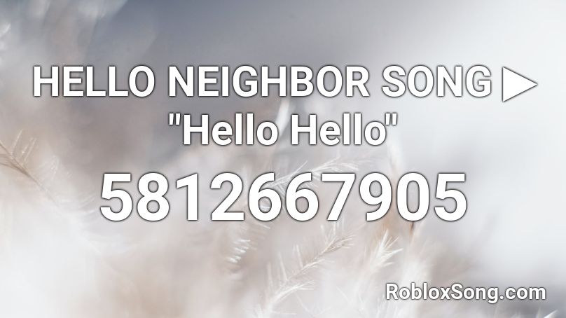 Hello Neighbor Song Hello Hello Roblox Id Roblox Music Codes - roblox hello neighbor song