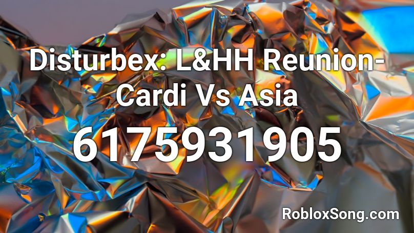 Disturbex: L&HH Reunion- Cardi Vs Asia Roblox ID