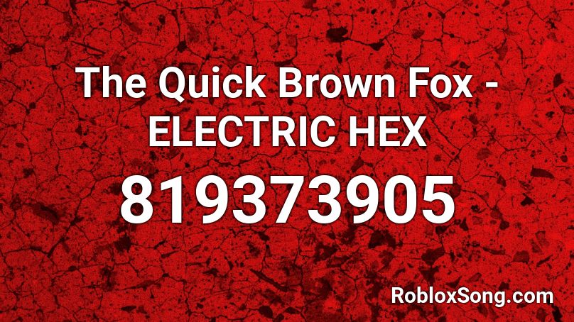 The Quick Brown Fox - ELECTRIC HEX Roblox ID