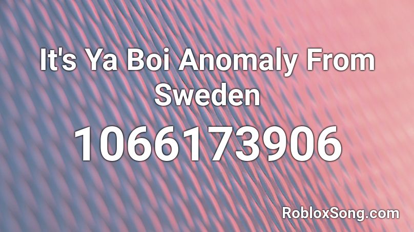 It's Ya Boi Anomaly From Sweden Roblox ID