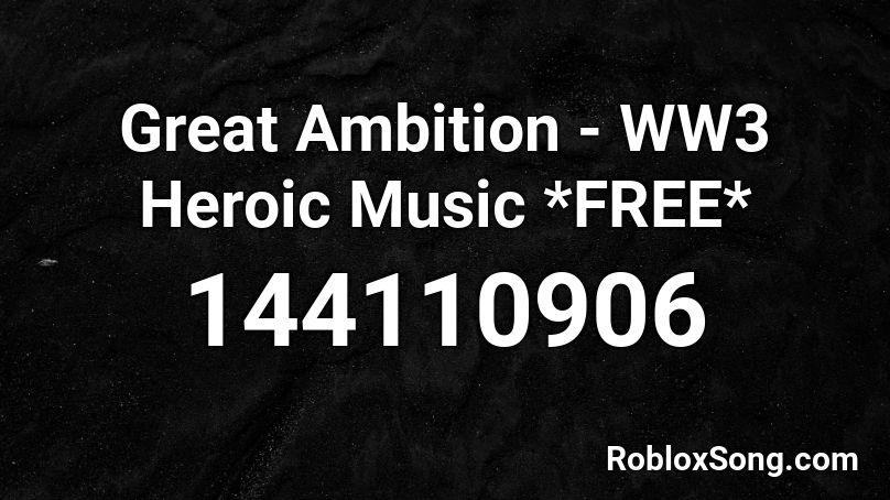 Great Ambition - WW3 Heroic Music *FREE* Roblox ID