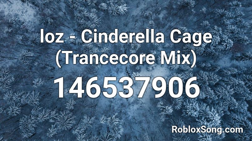 loz - Cinderella Cage (Trancecore Mix) Roblox ID