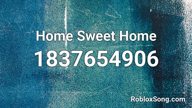 Home Sweet Home Roblox ID - Roblox music codes