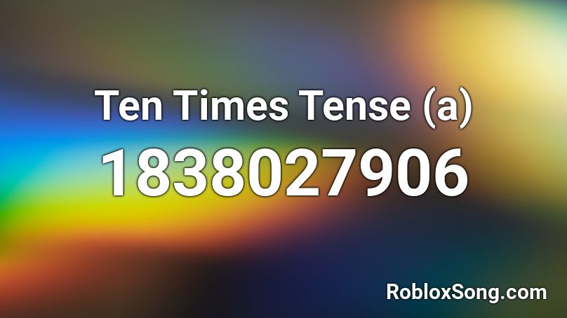Ten Times Tense (a) Roblox ID
