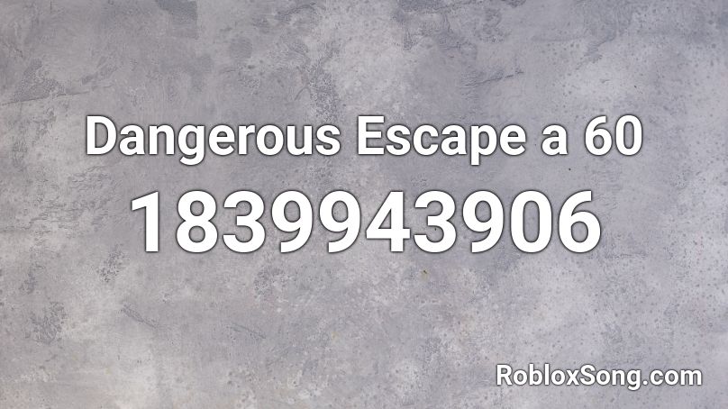 Dangerous Escape a 60 Roblox ID