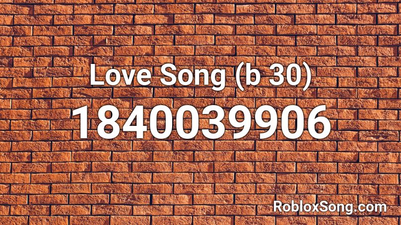 Love Song (b 30) Roblox ID