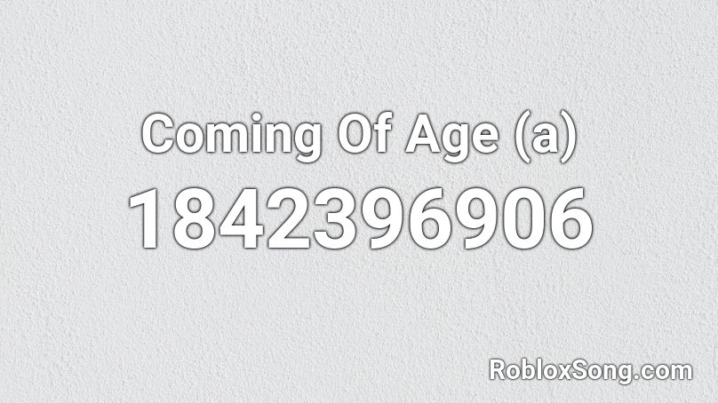 Coming Of Age (a) Roblox ID